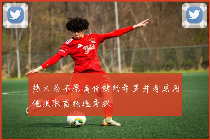 热火或不愿高价续约希罗并考虑用他换取首轮选秀权
