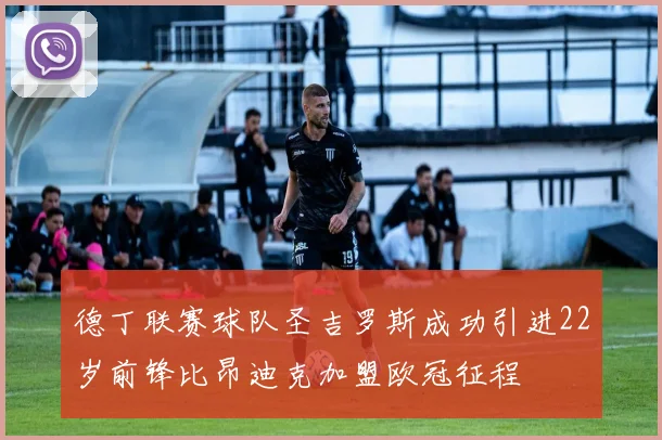 德丁联赛球队圣吉罗斯成功引进22岁前锋比昂迪克加盟欧冠征程
