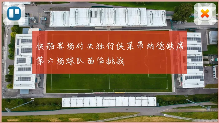 快船客场对决独行侠莱昂纳德缺席第六场球队面临挑战