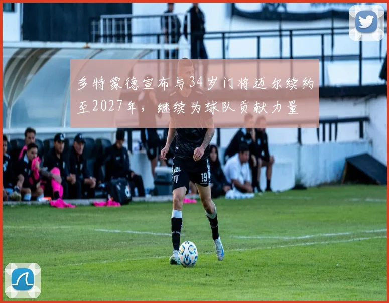 多特蒙德宣布与34岁门将迈尔续约至2027年，继续为球队贡献力量