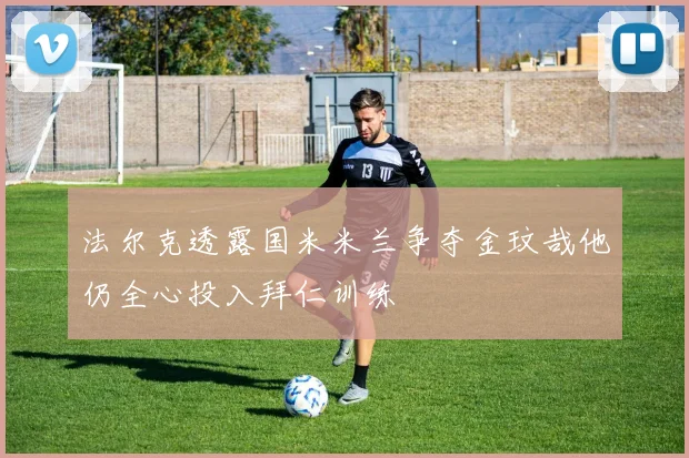法尔克透露国米米兰争夺金玟哉他仍全心投入拜仁训练