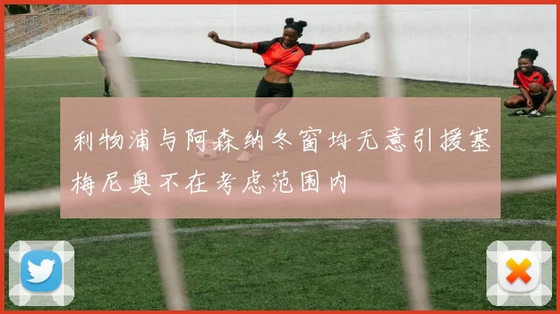 利物浦与阿森纳冬窗均无意引援塞梅尼奥不在考虑范围内